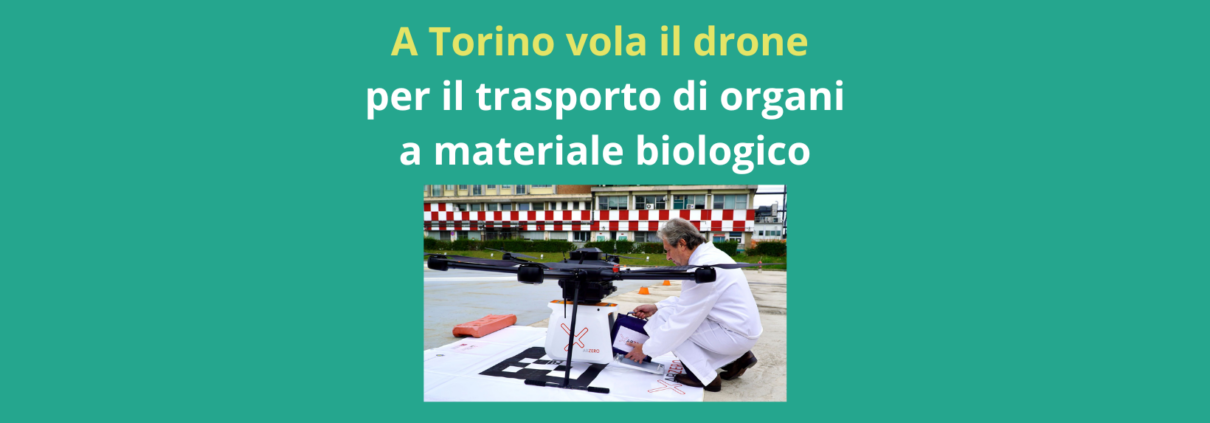 PROGETTO INDOOR – USING DRONES FOR ORGAN TRANSPORTATION A TORINO VOLA IL DRONE PER IL TRASPORTO DI ORGANI E MATERIALE BIOLOGICO AL VIA LA SPERIMENTAZIONE, CON TRAGITTO DAL CTO ALLE MOLINETTE IL PROGETTO È PROMOSSO DA FONDAZIONE DOT – DONAZIONE ORGANI E TRAPIANTI E REALIZZATO CON IL PIC4SER DEL POLITECNICO DI TORINO E ABZERO